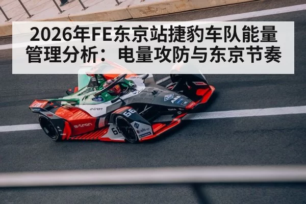 2026年FE东京站捷豹车队能量管理分析：电量攻防与东京节奏