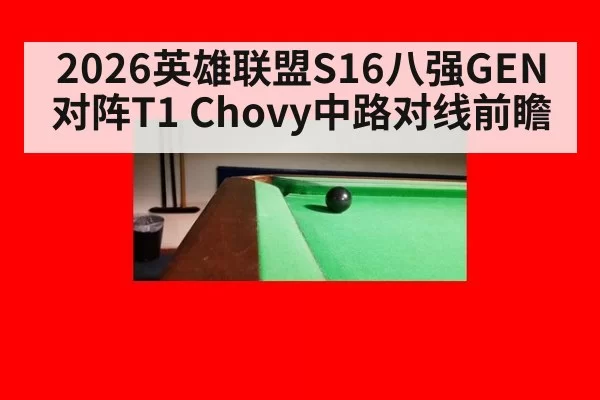 2026英雄联盟S16八强GEN对阵T1 Chovy中路对线前瞻